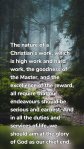 The nature of a Christian's work, which is high work and hard work, the goodness of the Master, and the excellence of the reward, all require that our endeavours should be serious and earnest. And in all the duties and services of life, we should aim at the glory of God as our chief end.