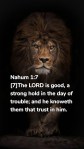 Nahum 1:7 [7]The LORD is good, a strong hold in the day of trouble; and he knoweth them that trust in him.