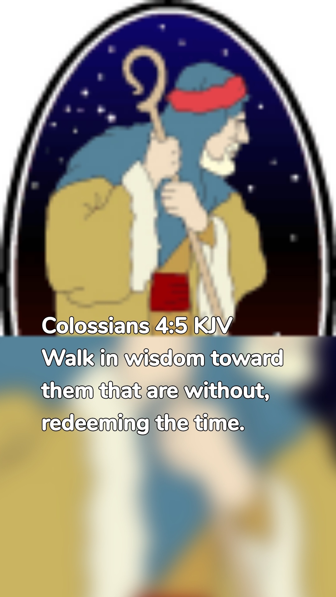 Colossians 4:5 KJV
Walk in wisdom toward them that are without, redeeming the time.